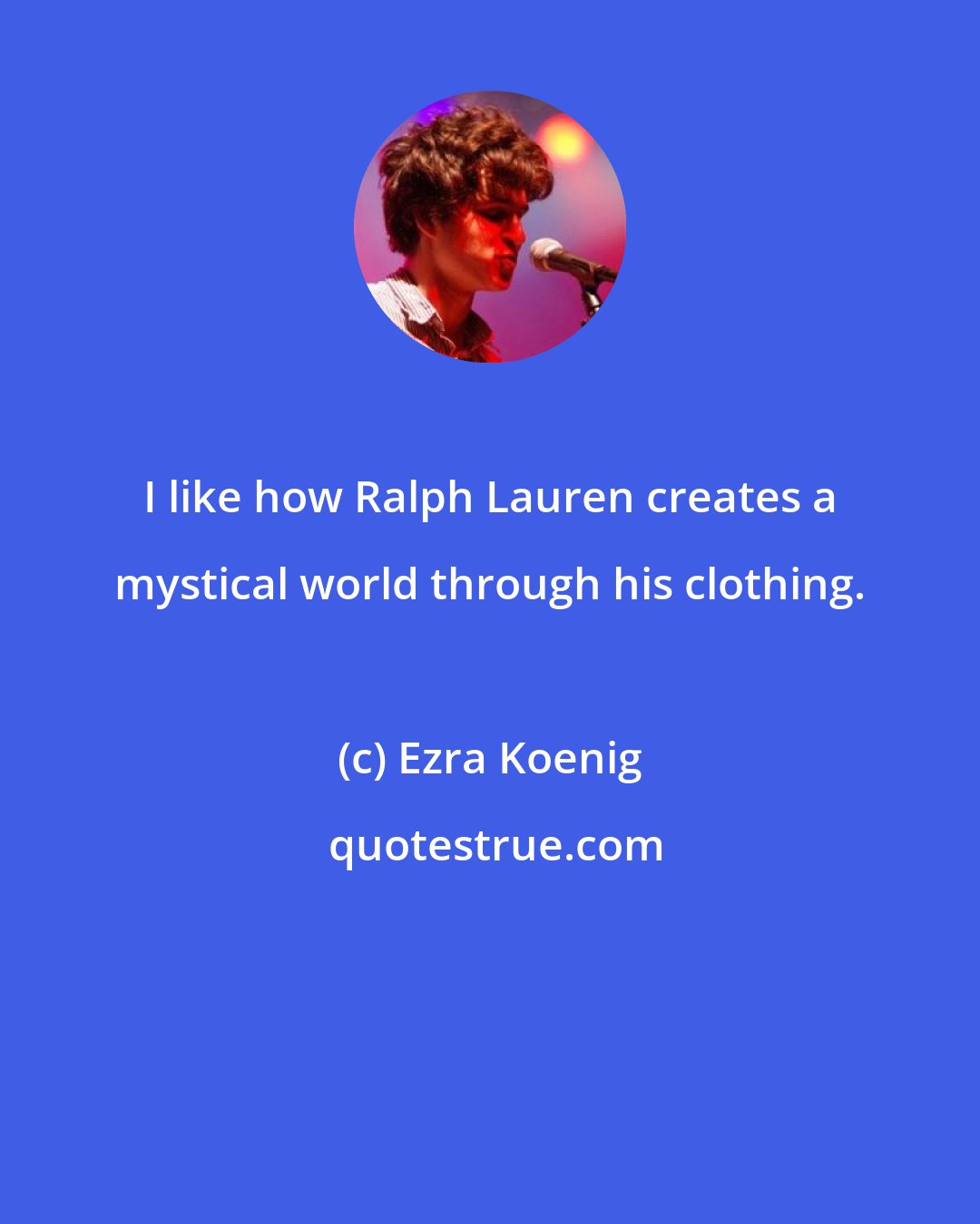 Ezra Koenig: I like how Ralph Lauren creates a mystical world through his clothing.