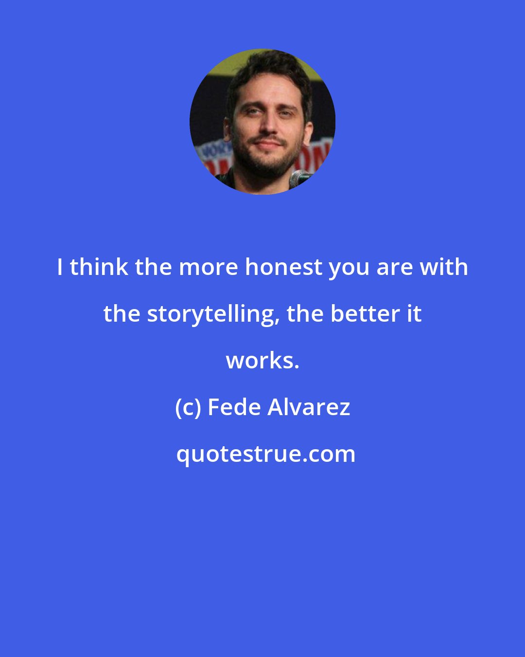 Fede Alvarez: I think the more honest you are with the storytelling, the better it works.