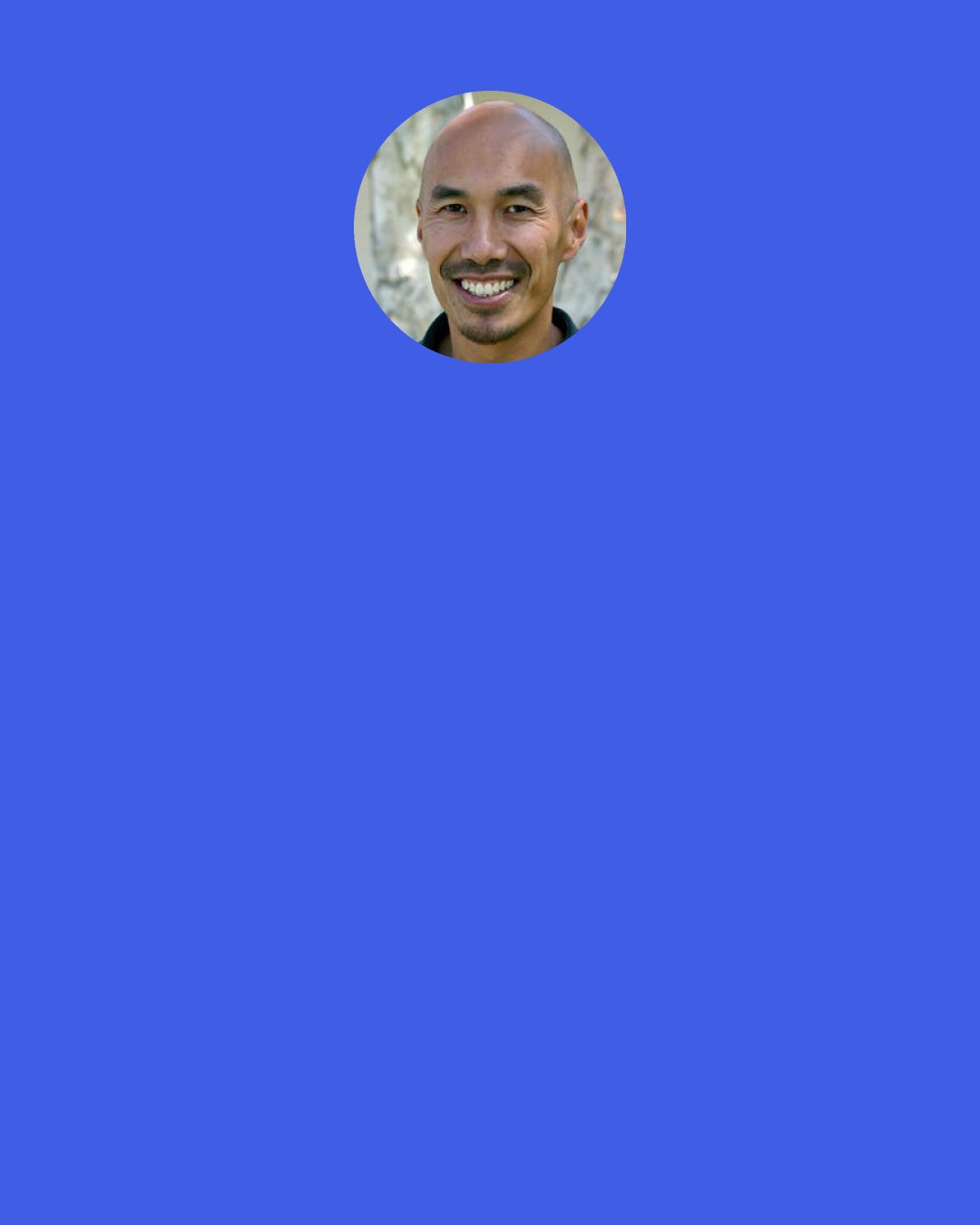 Francis Chan: It is true that God may have called you to be exactly where you are. But, it is absolutely vital to grasp that he didn’t call you there so you could settle in and live your life in comfort and superficial peace.