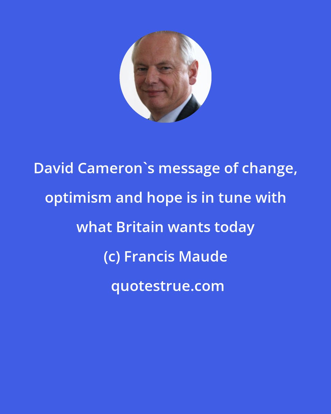 Francis Maude: David Cameron's message of change, optimism and hope is in tune with what Britain wants today