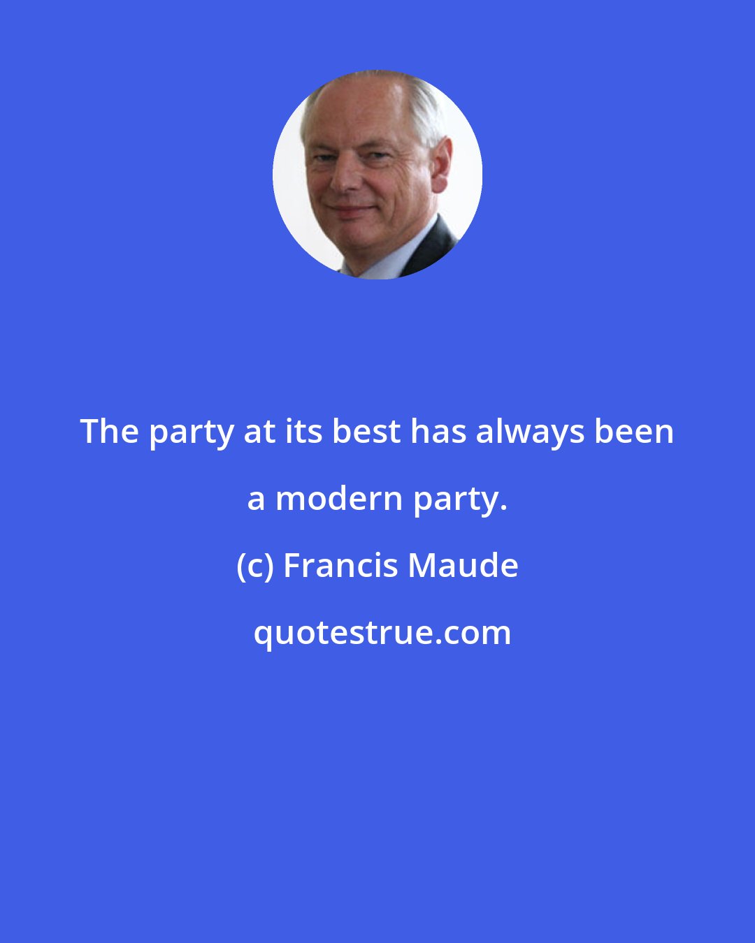 Francis Maude: The party at its best has always been a modern party.