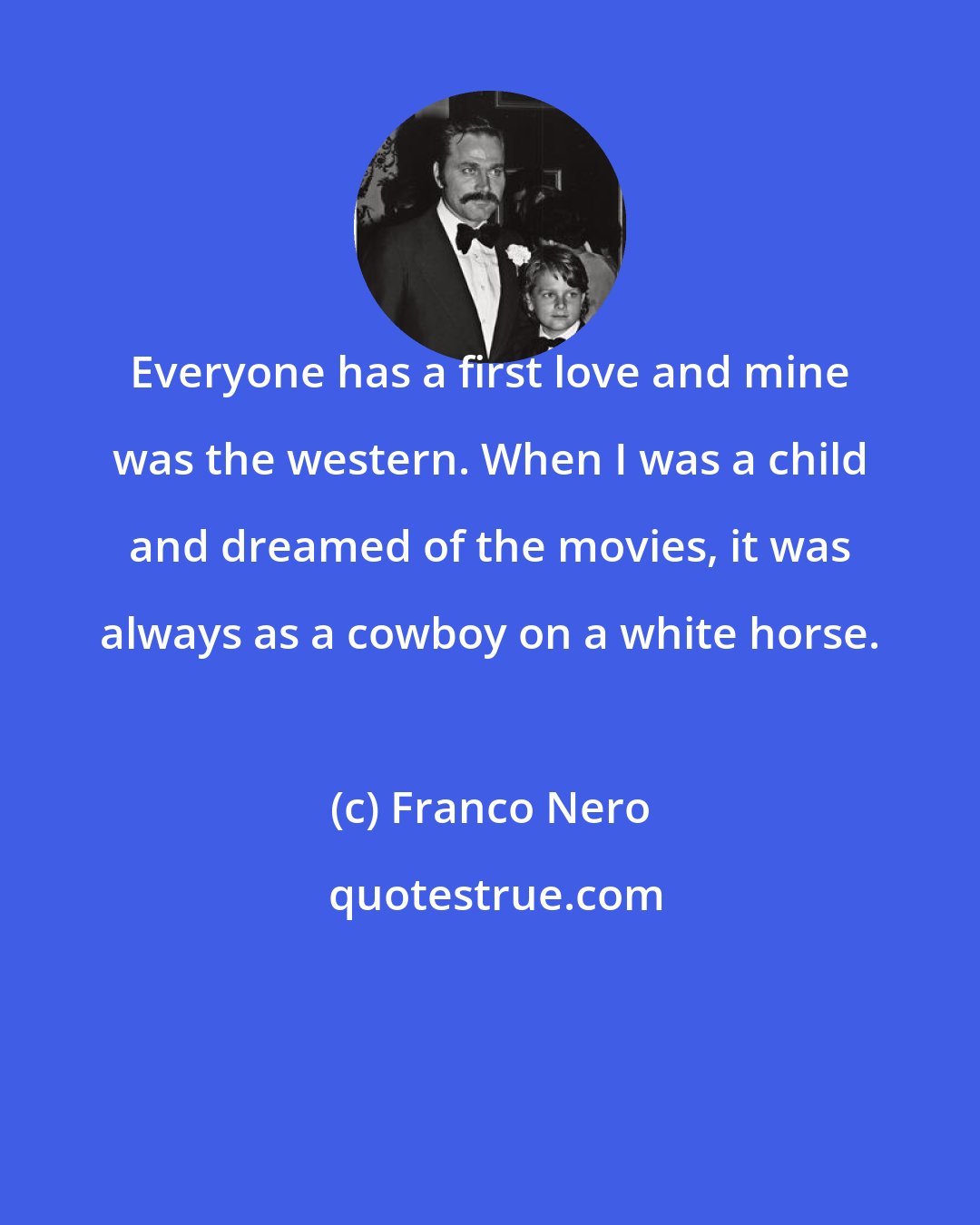 Franco Nero: Everyone has a first love and mine was the western. When I was a child and dreamed of the movies, it was always as a cowboy on a white horse.