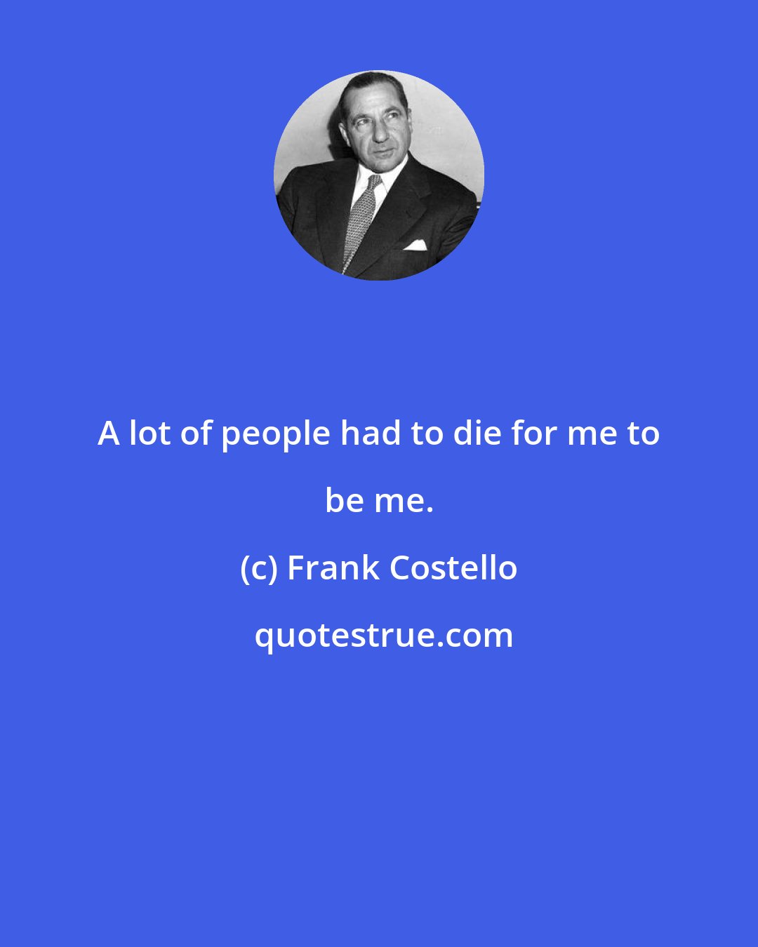 Frank Costello: A lot of people had to die for me to be me.