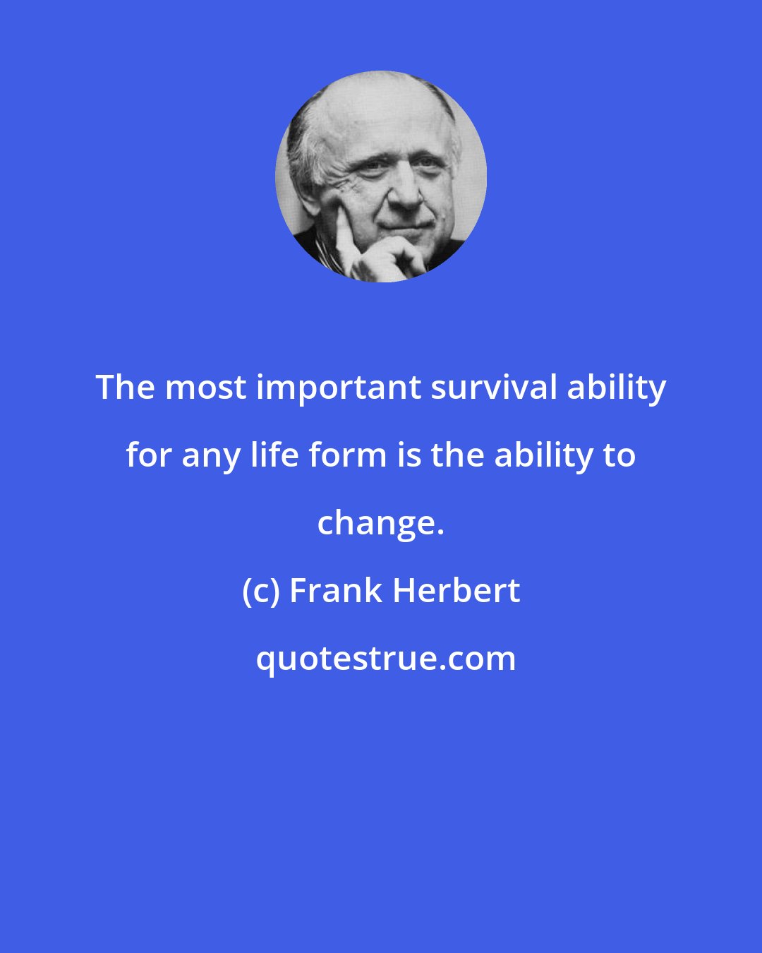Frank Herbert: The most important survival ability for any life form is the ability to change.