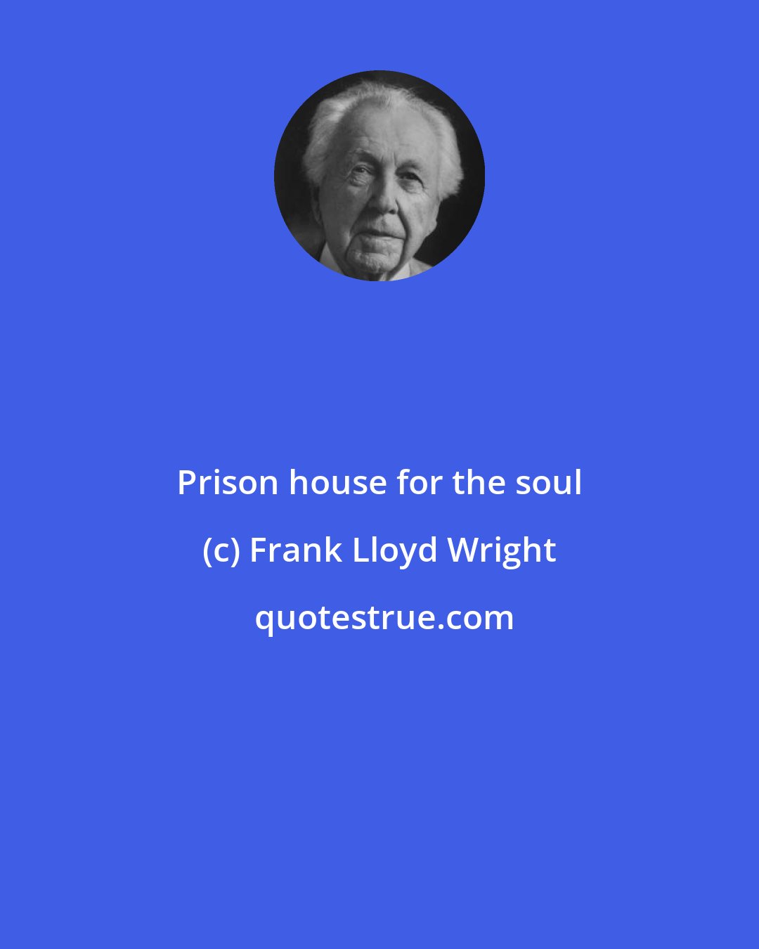 Frank Lloyd Wright: Prison house for the soul