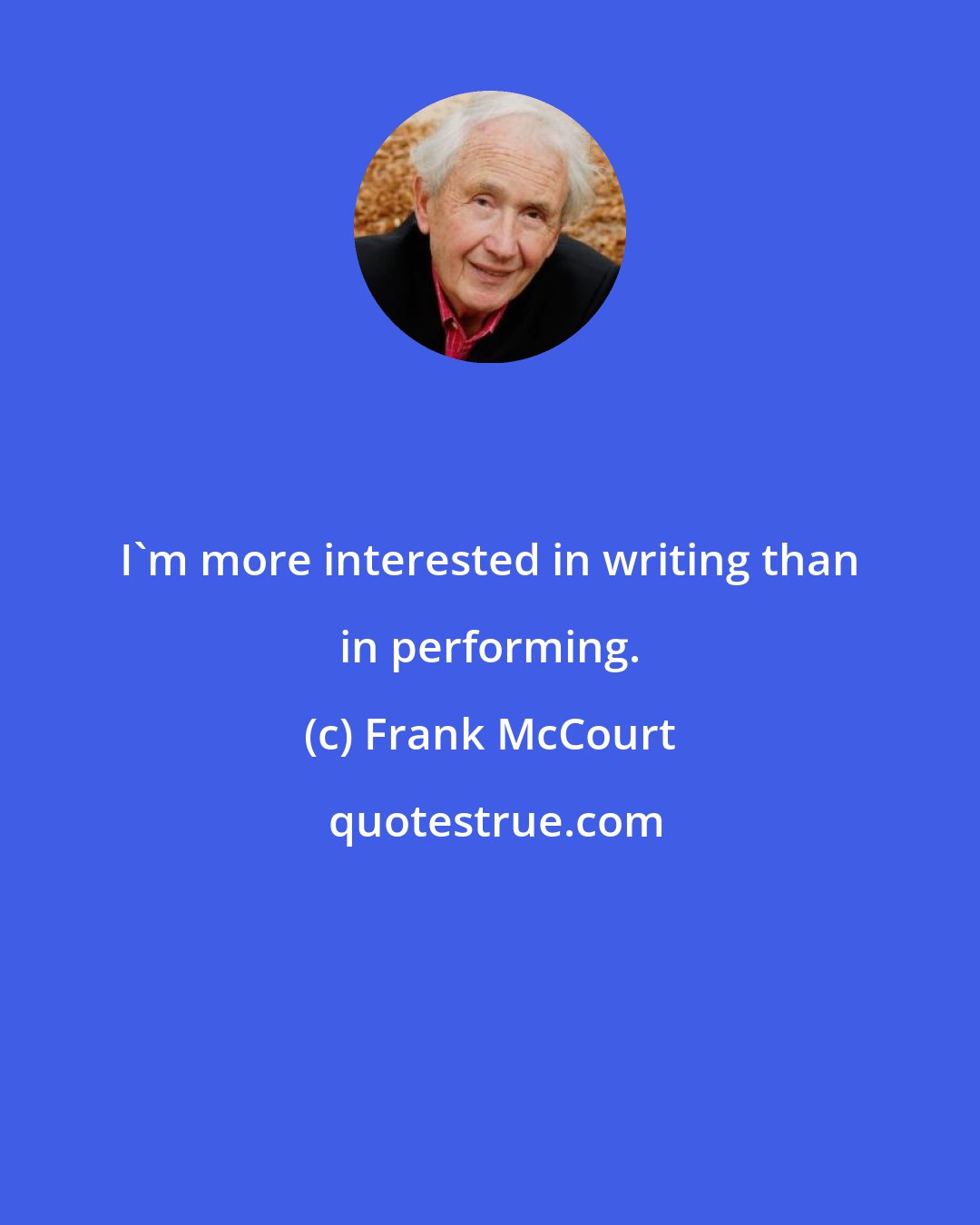 Frank McCourt: I'm more interested in writing than in performing.