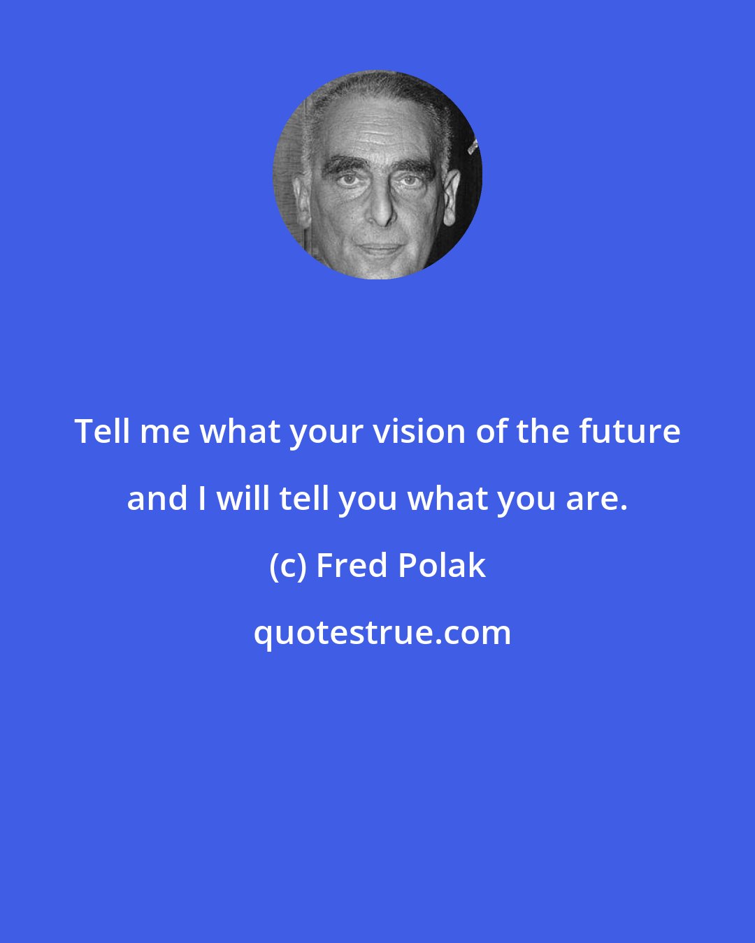Fred Polak: Tell me what your vision of the future and I will tell you what you are.