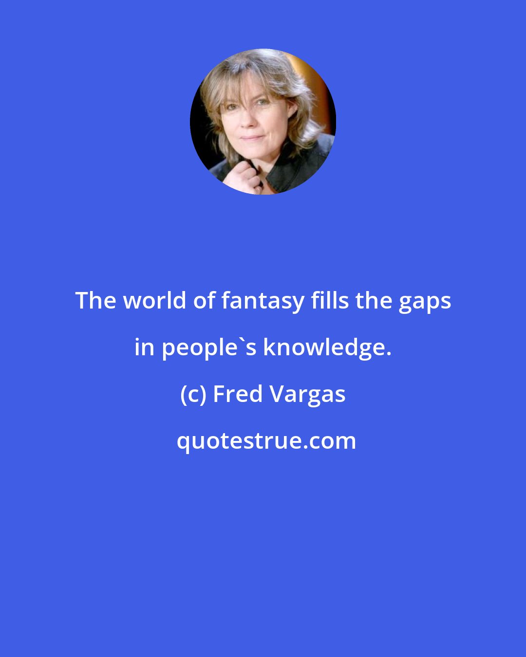 Fred Vargas: The world of fantasy fills the gaps in people's knowledge.