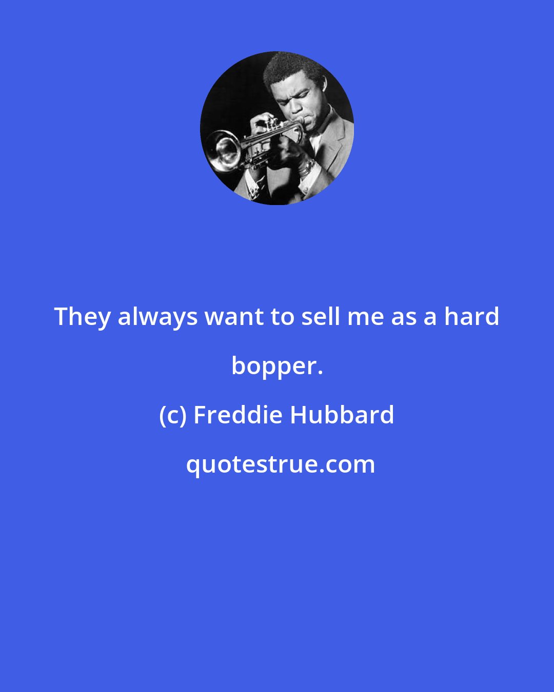 Freddie Hubbard: They always want to sell me as a hard bopper.