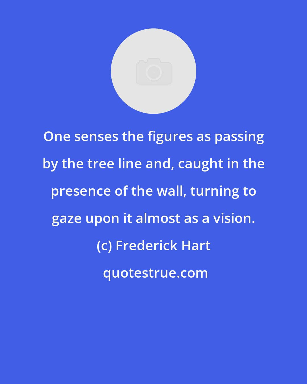 Frederick Hart: One senses the figures as passing by the tree line and, caught in the presence of the wall, turning to gaze upon it almost as a vision.