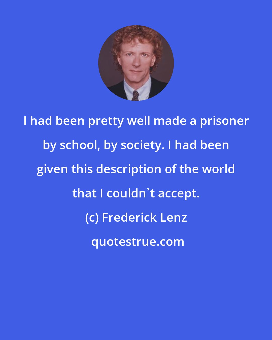 Frederick Lenz: I had been pretty well made a prisoner by school, by society. I had been given this description of the world that I couldn't accept.