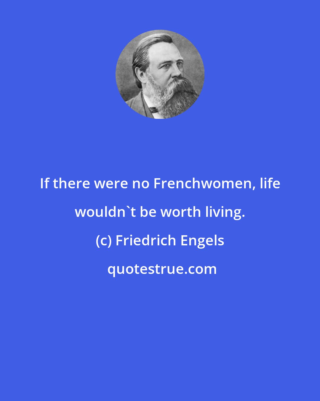 Friedrich Engels: If there were no Frenchwomen, life wouldn't be worth living.