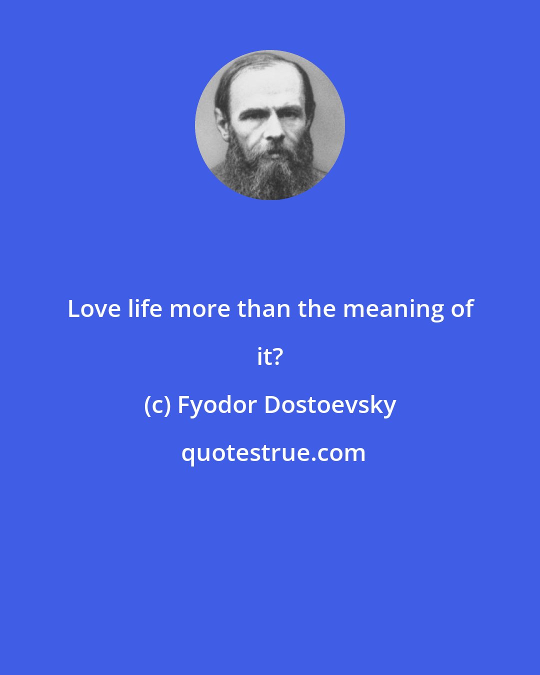 Fyodor Dostoevsky: Love life more than the meaning of it?