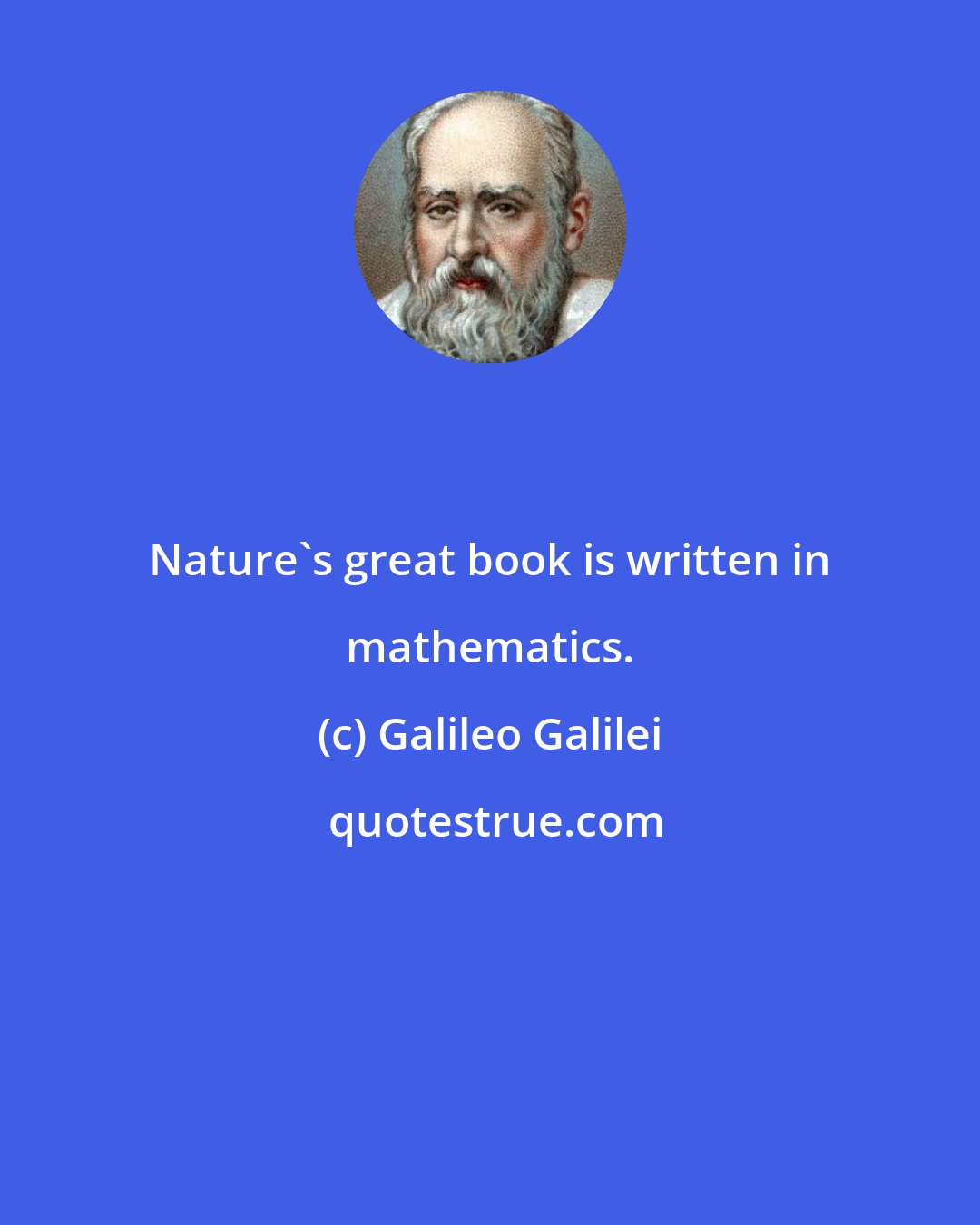 Galileo Galilei: Nature's great book is written in mathematics.