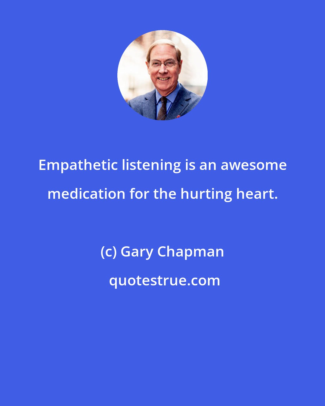Gary Chapman: Empathetic listening is an awesome medication for the hurting heart.