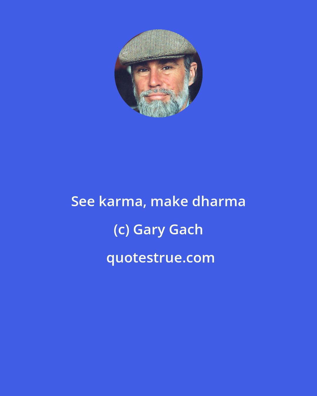 Gary Gach: See karma, make dharma