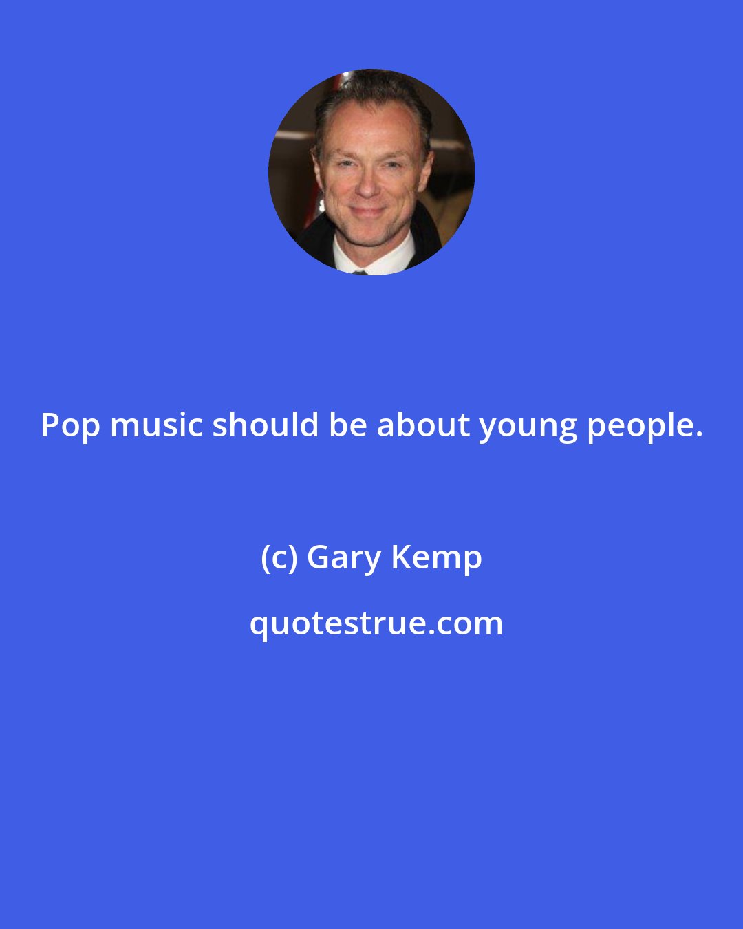 Gary Kemp: Pop music should be about young people.