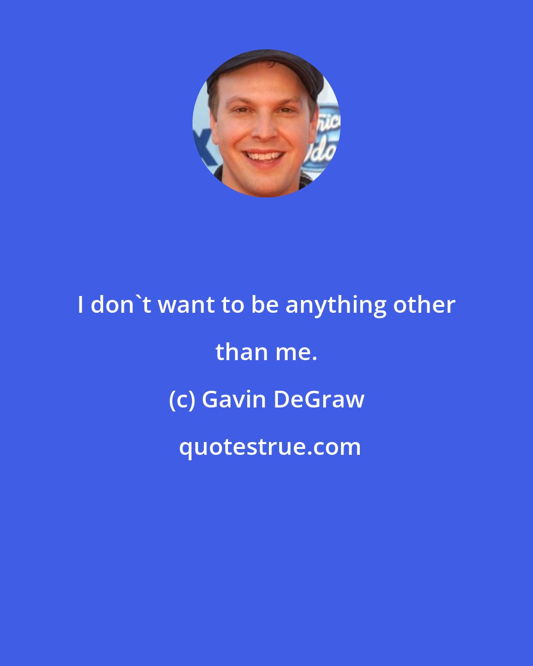 Gavin DeGraw: I don't want to be anything other than me.