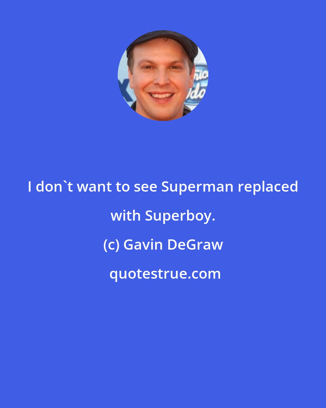 Gavin DeGraw: I don't want to see Superman replaced with Superboy.