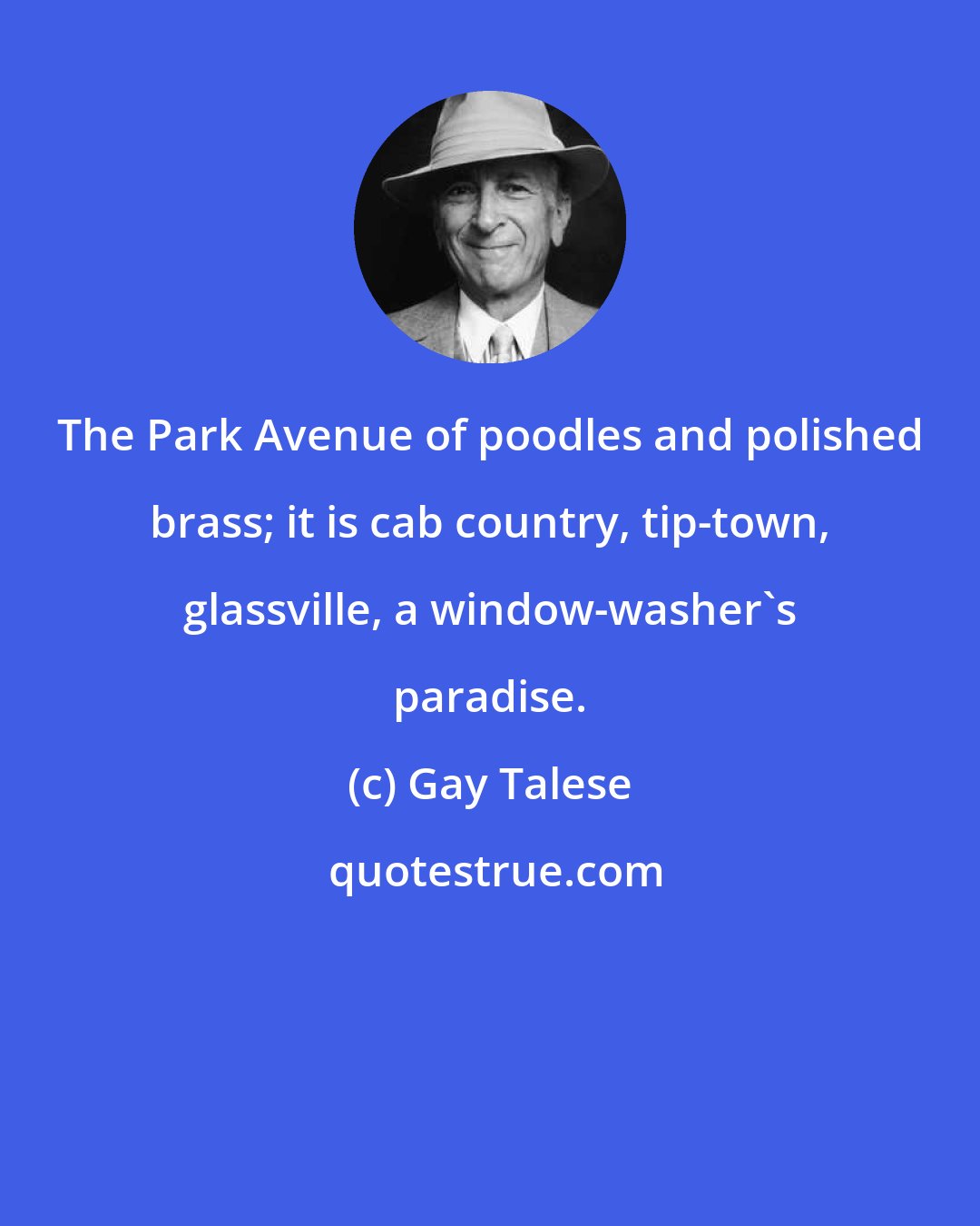 Gay Talese: The Park Avenue of poodles and polished brass; it is cab country, tip-town, glassville, a window-washer's paradise.