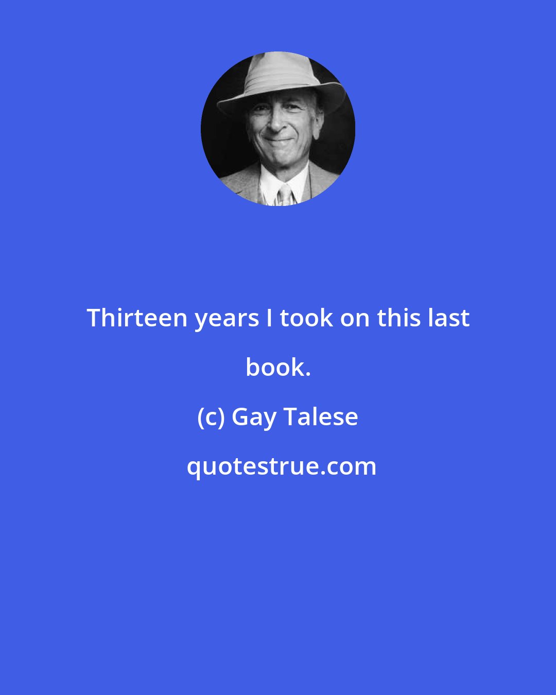 Gay Talese: Thirteen years I took on this last book.