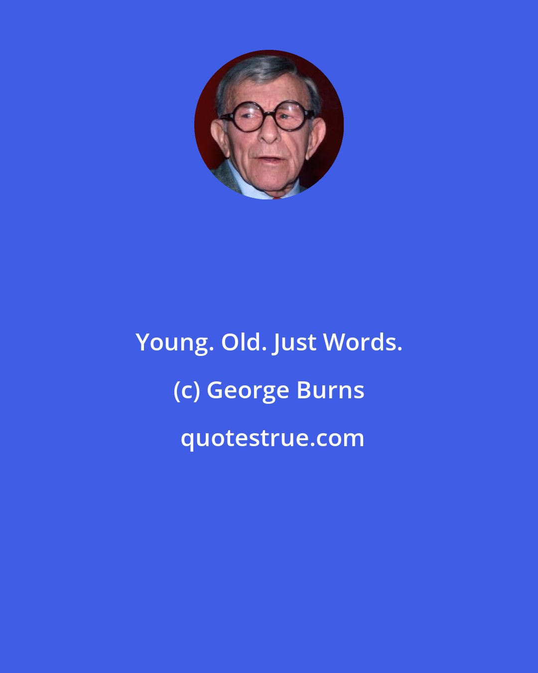 George Burns: Young. Old. Just Words.