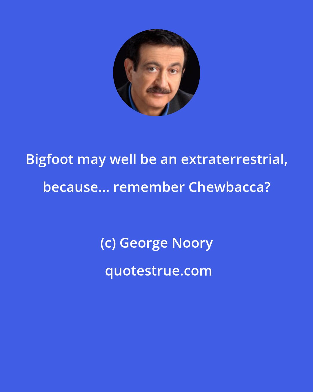 George Noory: Bigfoot may well be an extraterrestrial, because... remember Chewbacca?