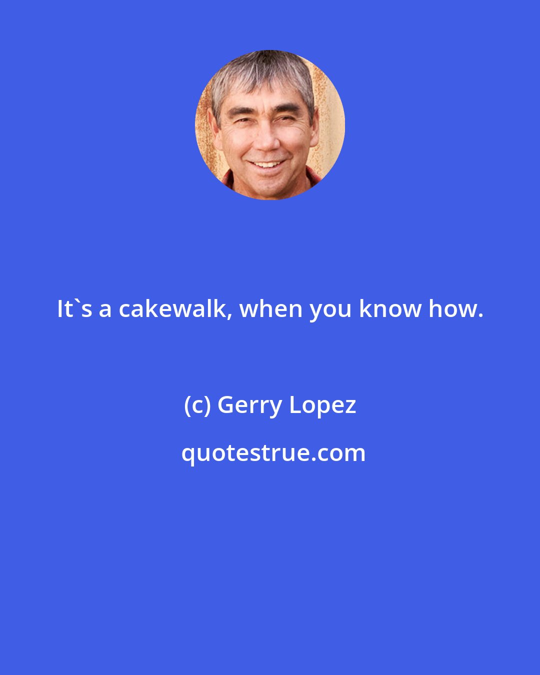 Gerry Lopez: It's a cakewalk, when you know how.