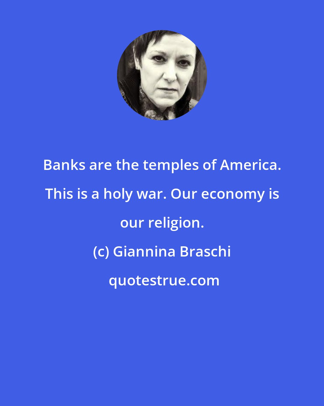 Giannina Braschi: Banks are the temples of America. This is a holy war. Our economy is our religion.