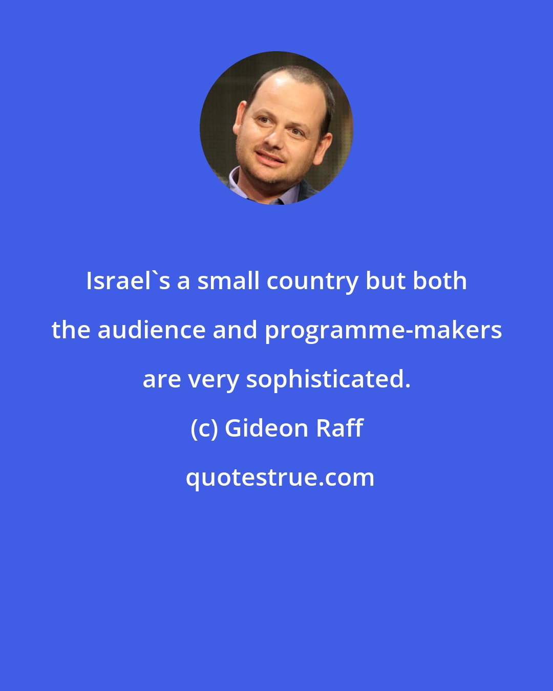 Gideon Raff: Israel's a small country but both the audience and programme-makers are very sophisticated.
