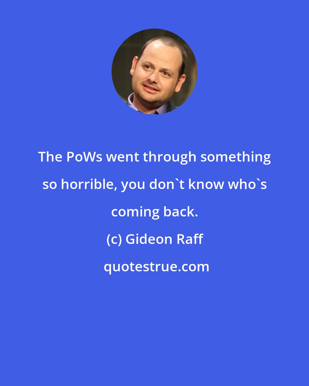 Gideon Raff: The PoWs went through something so horrible, you don't know who's coming back.