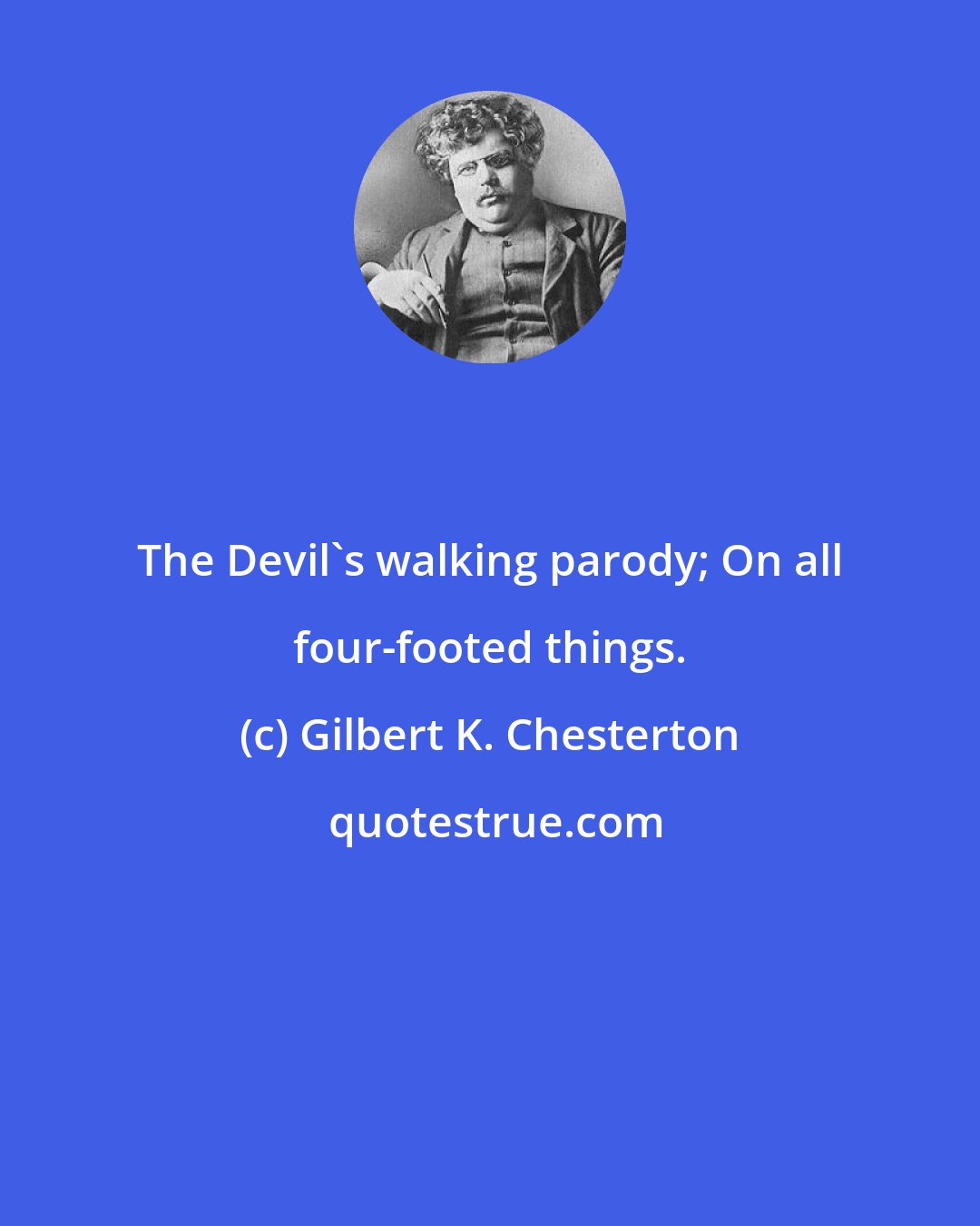 Gilbert K. Chesterton: The Devil's walking parody; On all four-footed things.