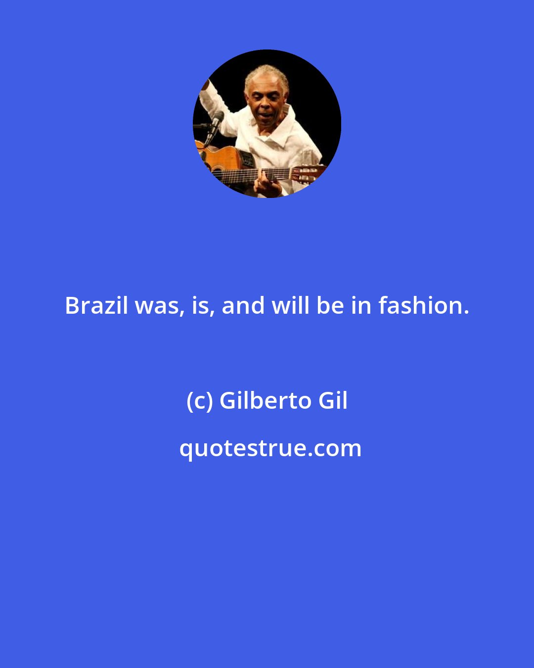 Gilberto Gil: Brazil was, is, and will be in fashion.