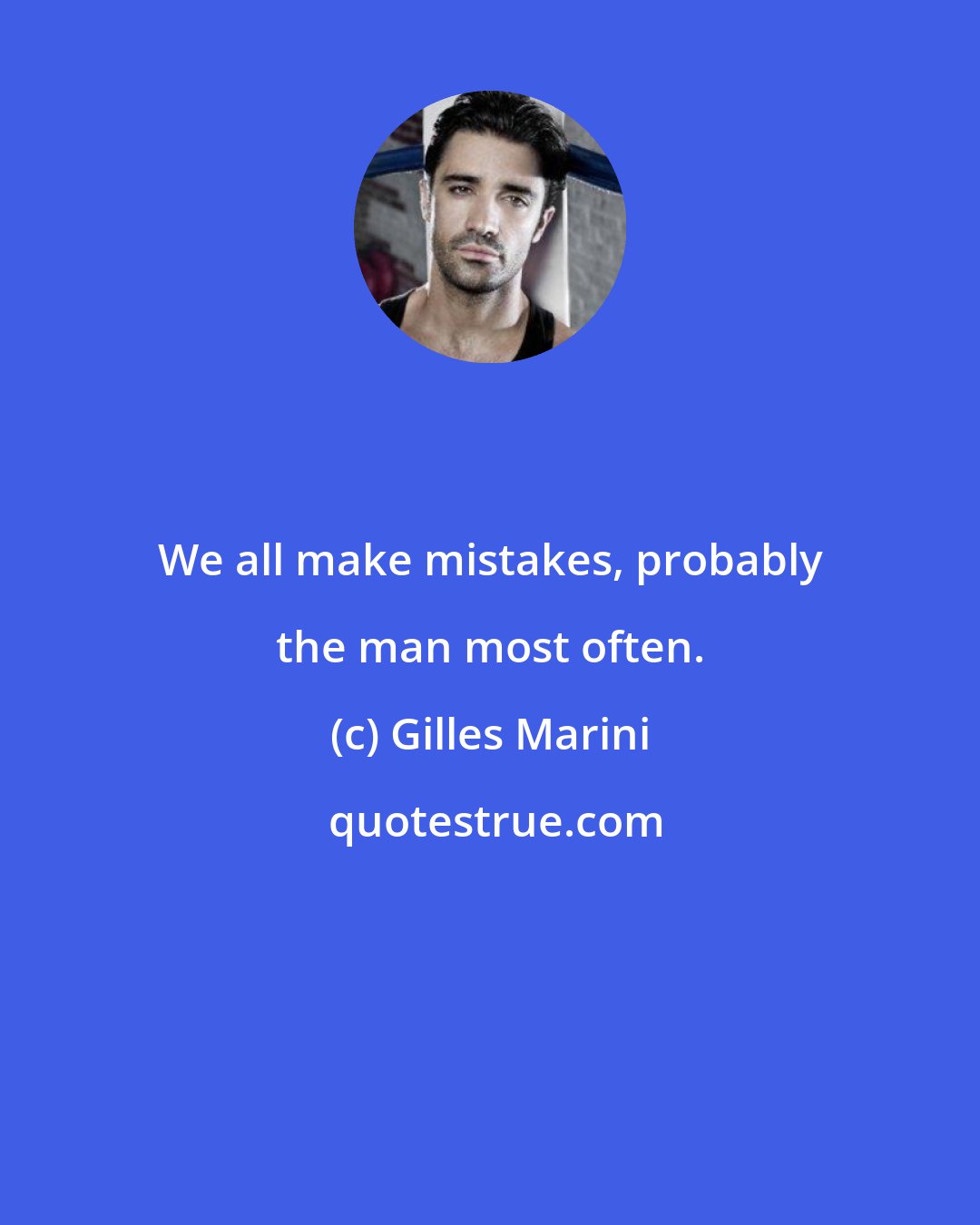 Gilles Marini: We all make mistakes, probably the man most often.