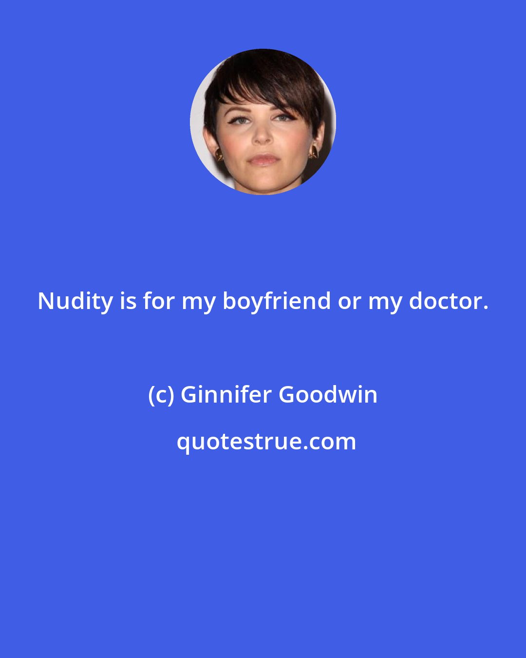 Ginnifer Goodwin: Nudity is for my boyfriend or my doctor.