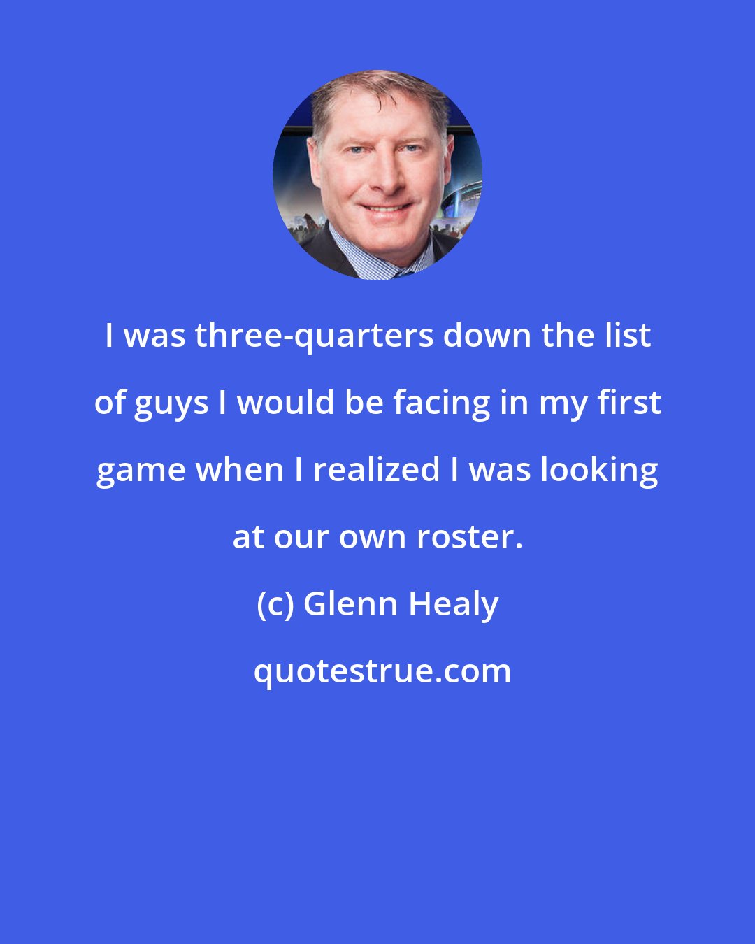 Glenn Healy: I was three-quarters down the list of guys I would be facing in my first game when I realized I was looking at our own roster.