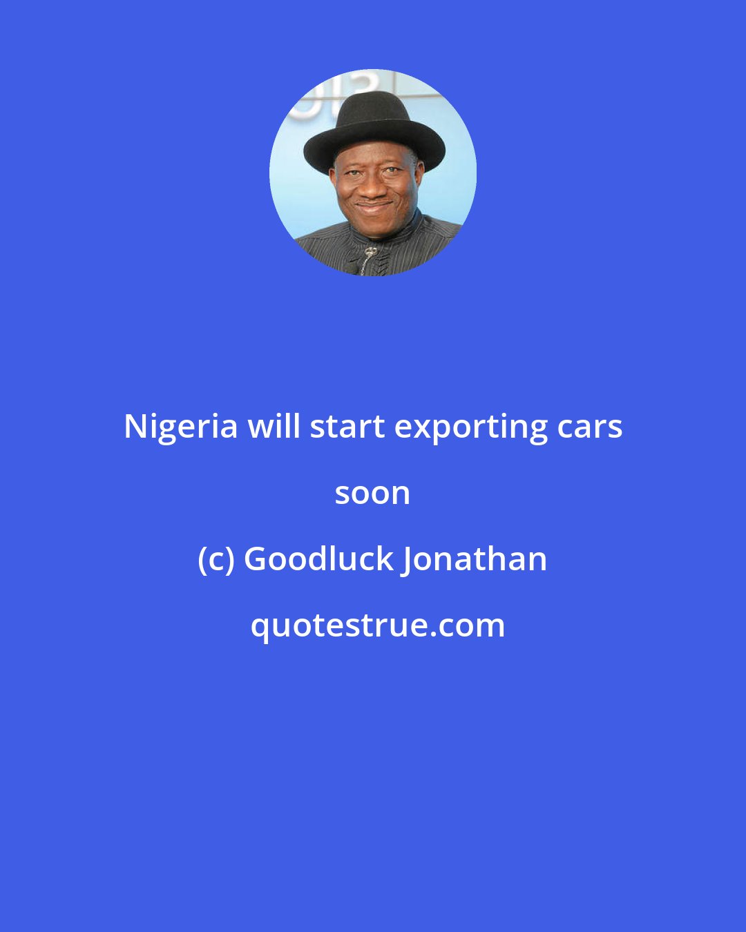 Goodluck Jonathan: Nigeria will start exporting cars soon