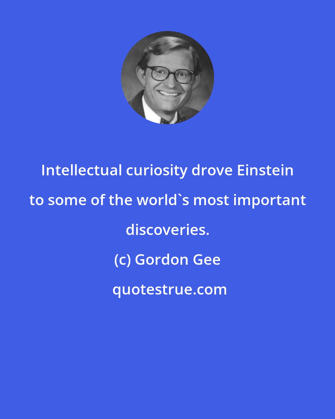 Gordon Gee: Intellectual curiosity drove Einstein to some of the world's most important discoveries.