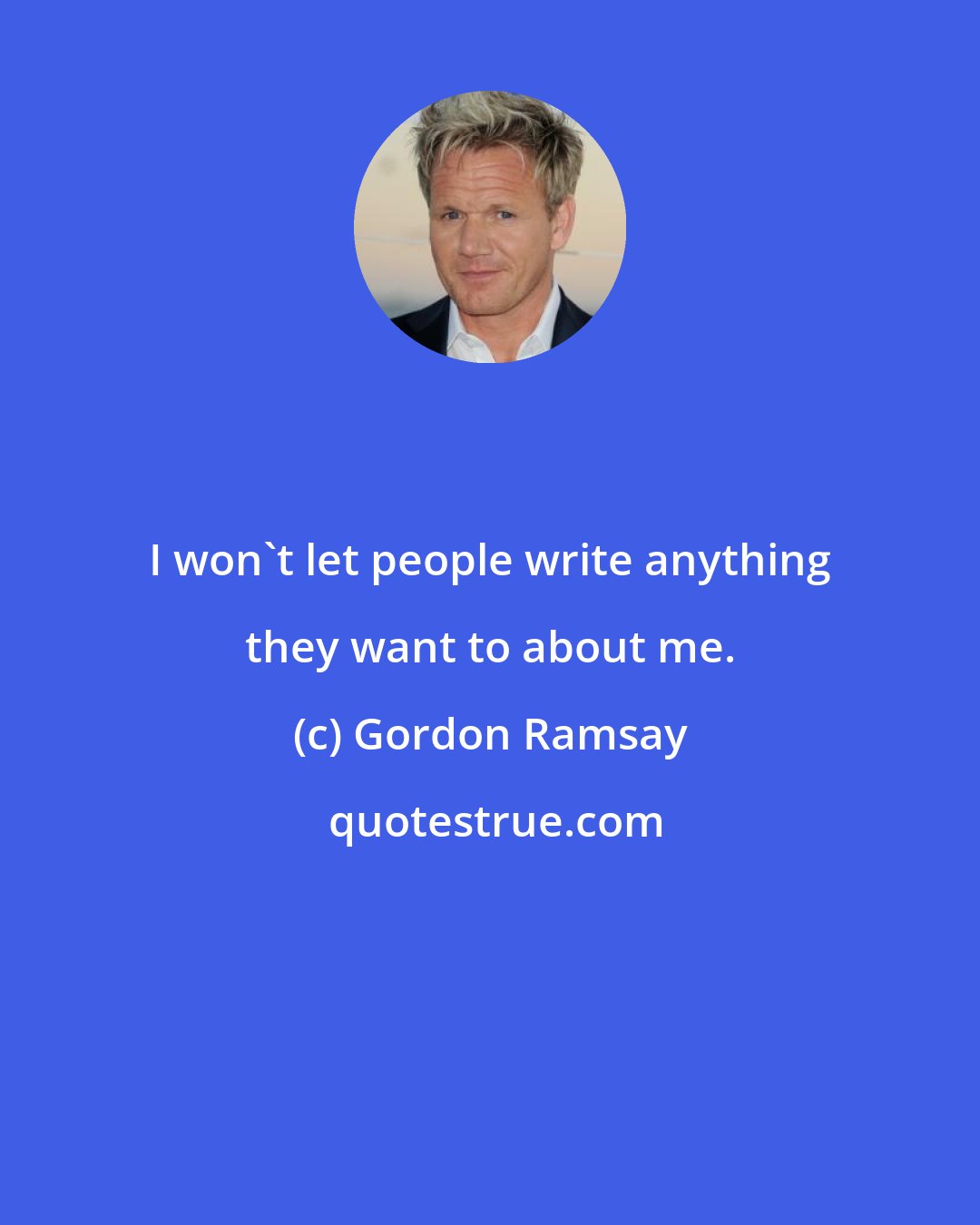 Gordon Ramsay: I won't let people write anything they want to about me.