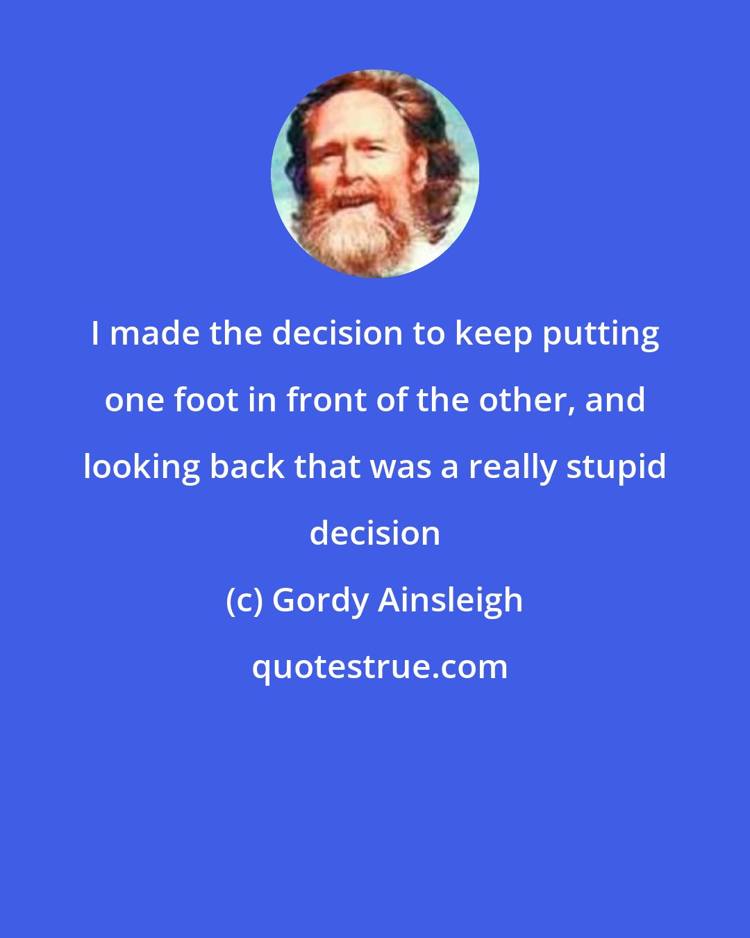 Gordy Ainsleigh: I made the decision to keep putting one foot in front of the other, and looking back that was a really stupid decision