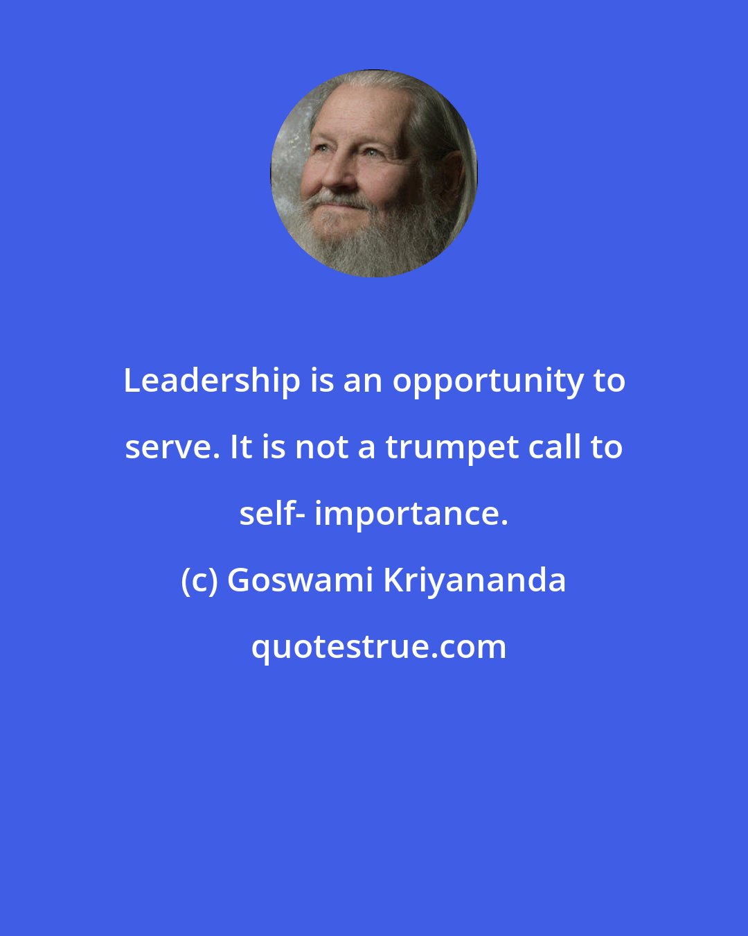 Goswami Kriyananda: Leadership is an opportunity to serve. It is not a trumpet call to self- importance.