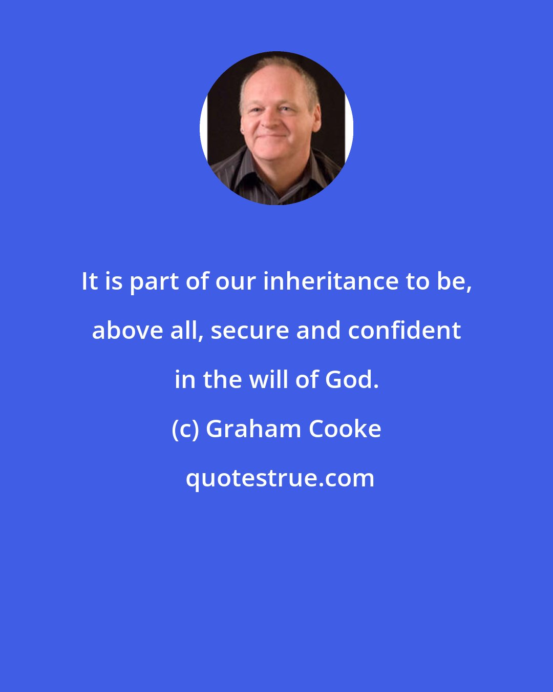 Graham Cooke: It is part of our inheritance to be, above all, secure and confident in the will of God.