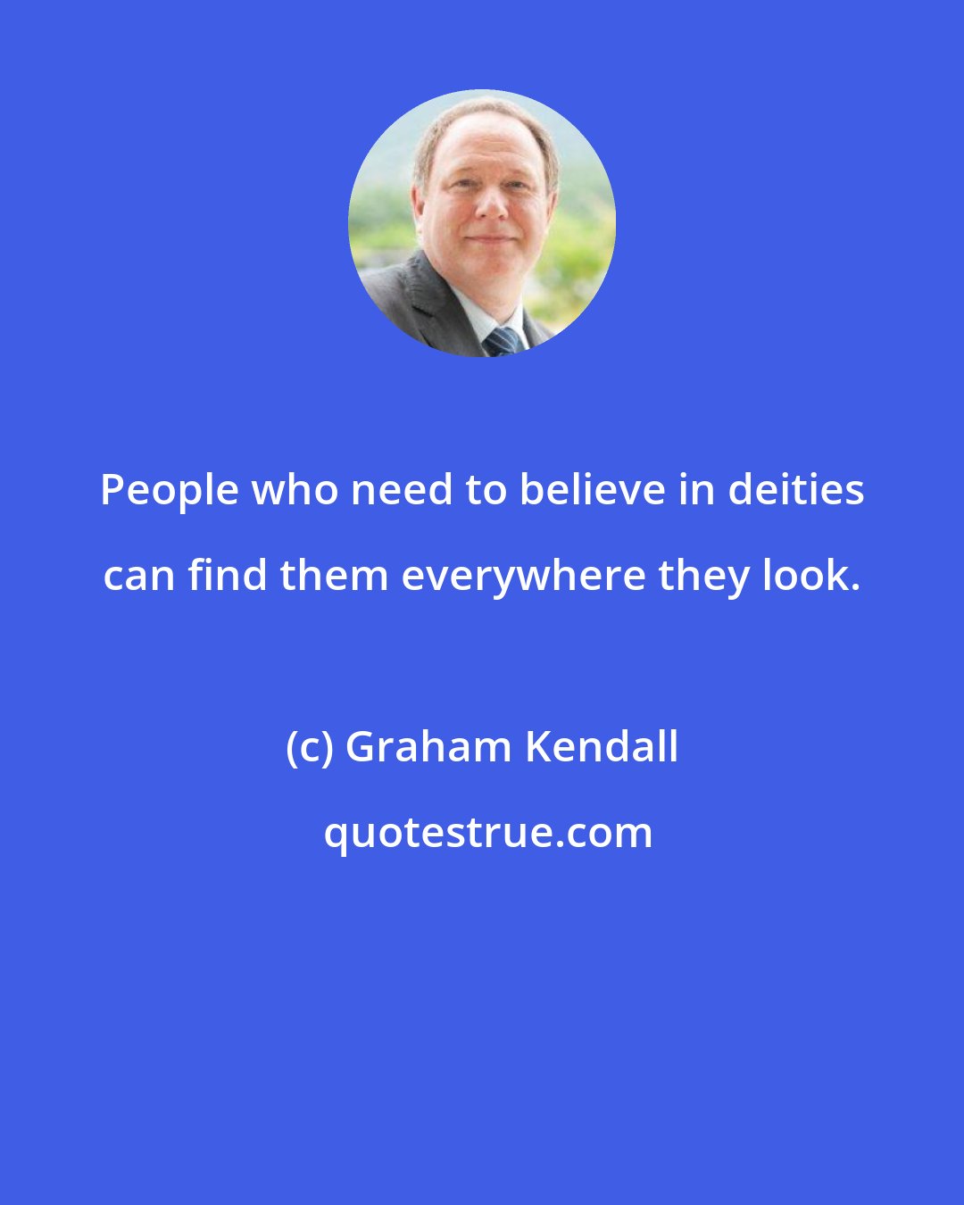 Graham Kendall: People who need to believe in deities can find them everywhere they look.