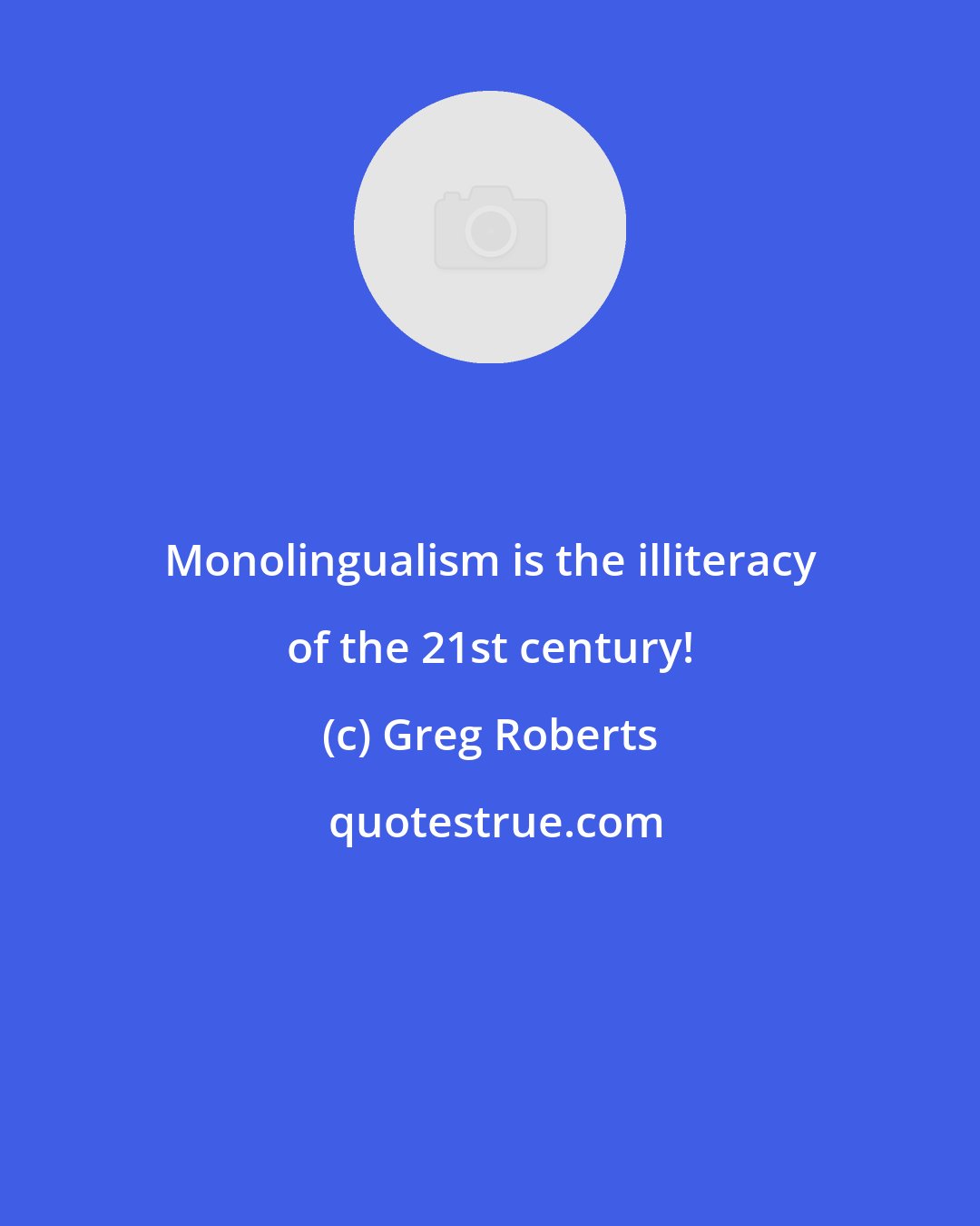 Greg Roberts: Monolingualism is the illiteracy of the 21st century!