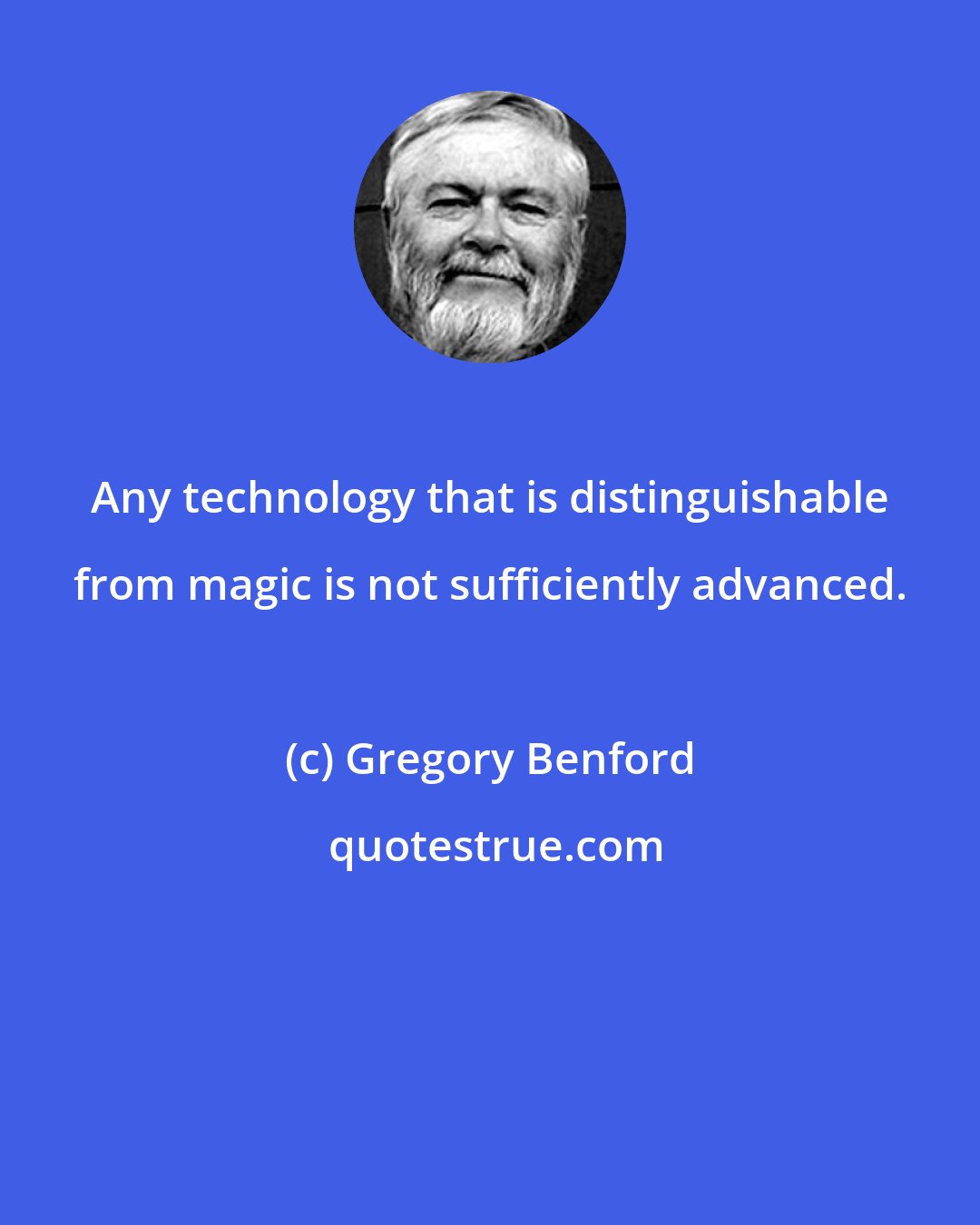 Gregory Benford: Any technology that is distinguishable from magic is not sufficiently advanced.