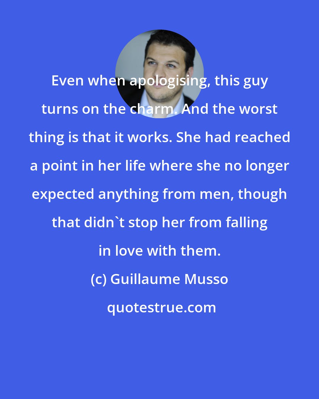 Guillaume Musso: Even when apologising, this guy turns on the charm. And the worst thing is that it works. She had reached a point in her life where she no longer expected anything from men, though that didn't stop her from falling in love with them.