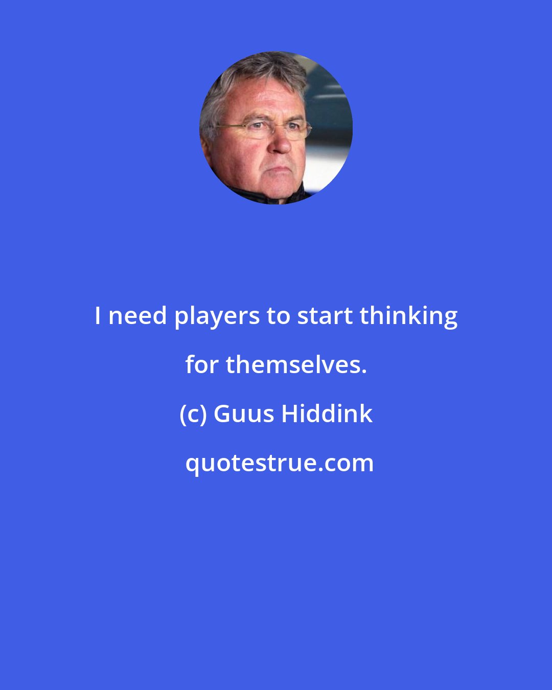 Guus Hiddink: I need players to start thinking for themselves.
