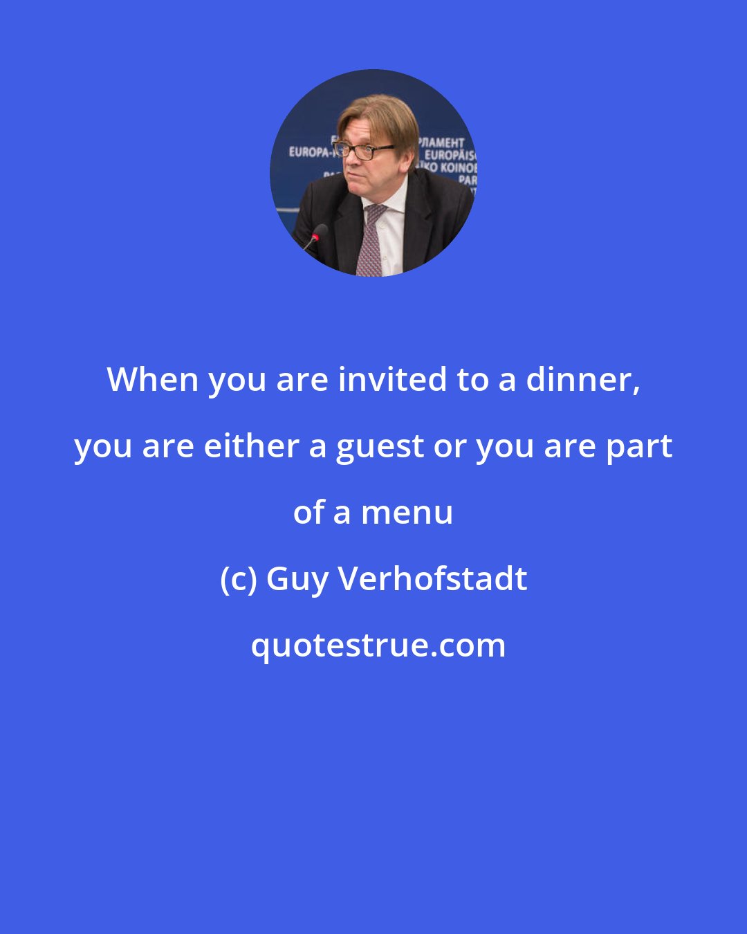Guy Verhofstadt: When you are invited to a dinner, you are either a guest or you are part of a menu