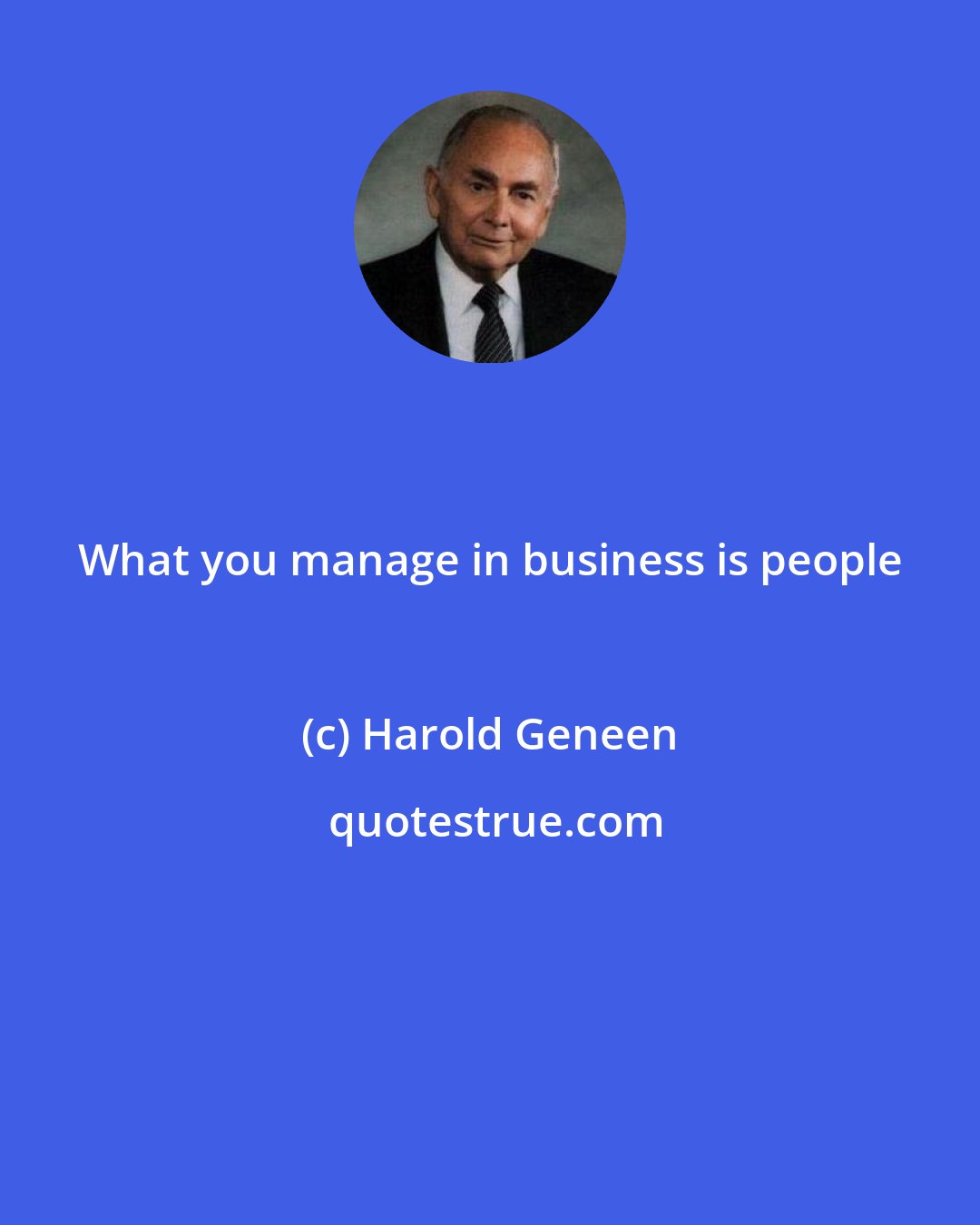 Harold Geneen: What you manage in business is people