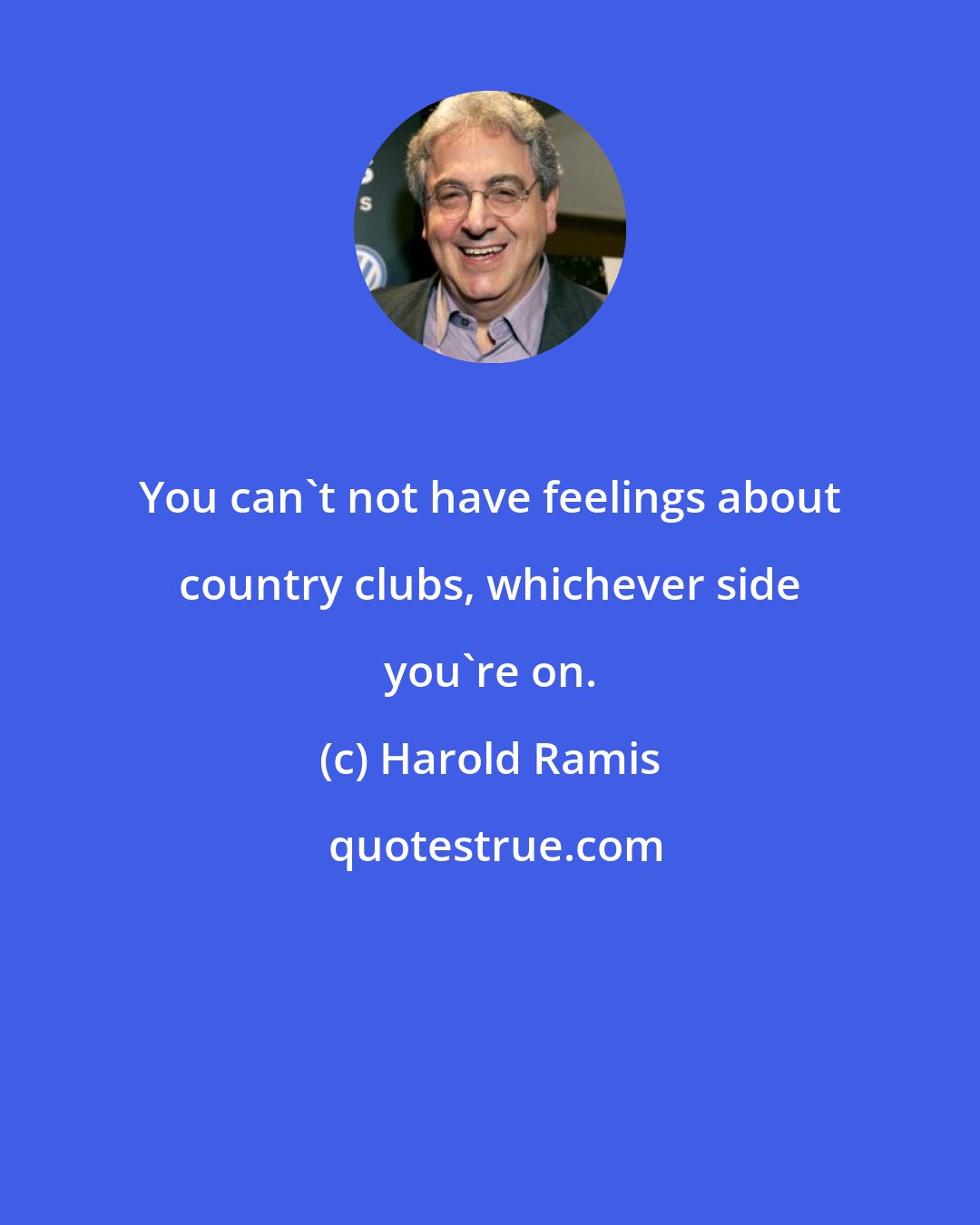 Harold Ramis: You can't not have feelings about country clubs, whichever side you're on.